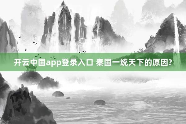 开云中国app登录入口 秦国一统天下的原因?