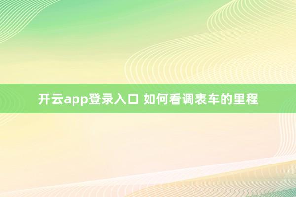 开云app登录入口 如何看调表车的里程