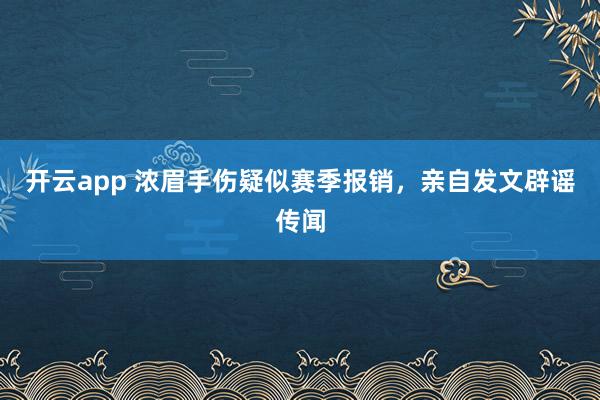 开云app 浓眉手伤疑似赛季报销，亲自发文辟谣传闻