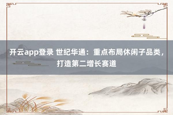 开云app登录 世纪华通:重点布局休闲子品类,打造第二增长赛道