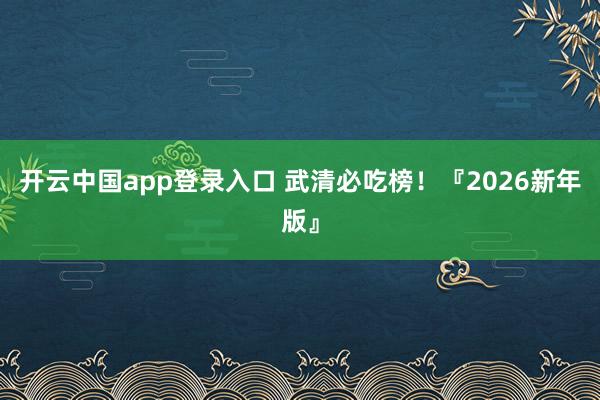 开云中国app登录入口 武清必吃榜！『2026新年版』