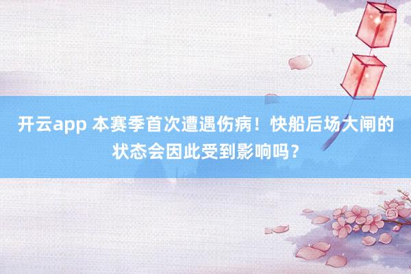 开云app 本赛季首次遭遇伤病!快船后场大闸的状态会因此受到影响吗?